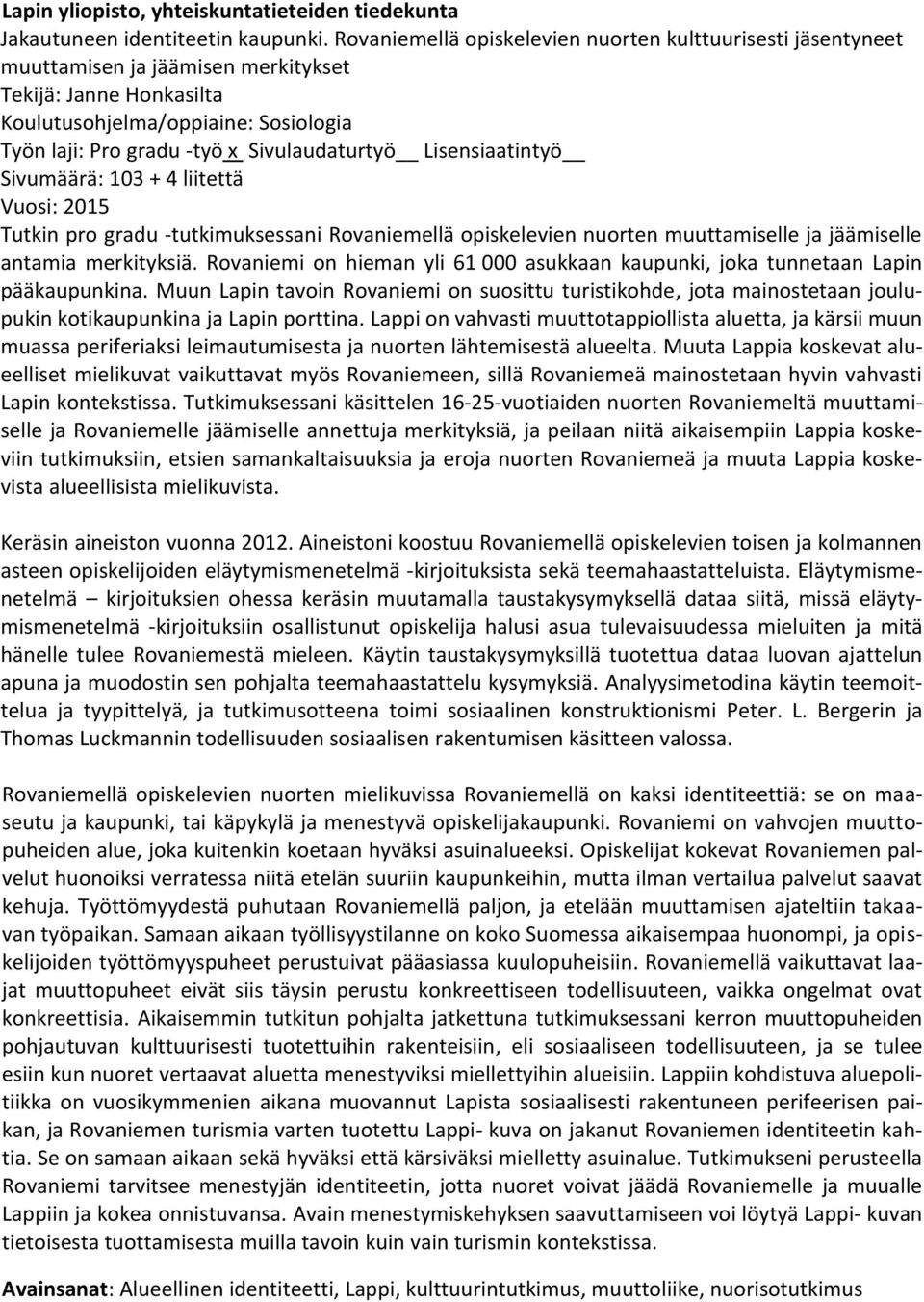 Sivulaudaturtyö Lisensiaatintyö Sivumäärä: 103 + 4 liitettä Vuosi: 2015 Tutkin pro gradu -tutkimuksessani Rovaniemellä opiskelevien nuorten muuttamiselle ja jäämiselle antamia merkityksiä.