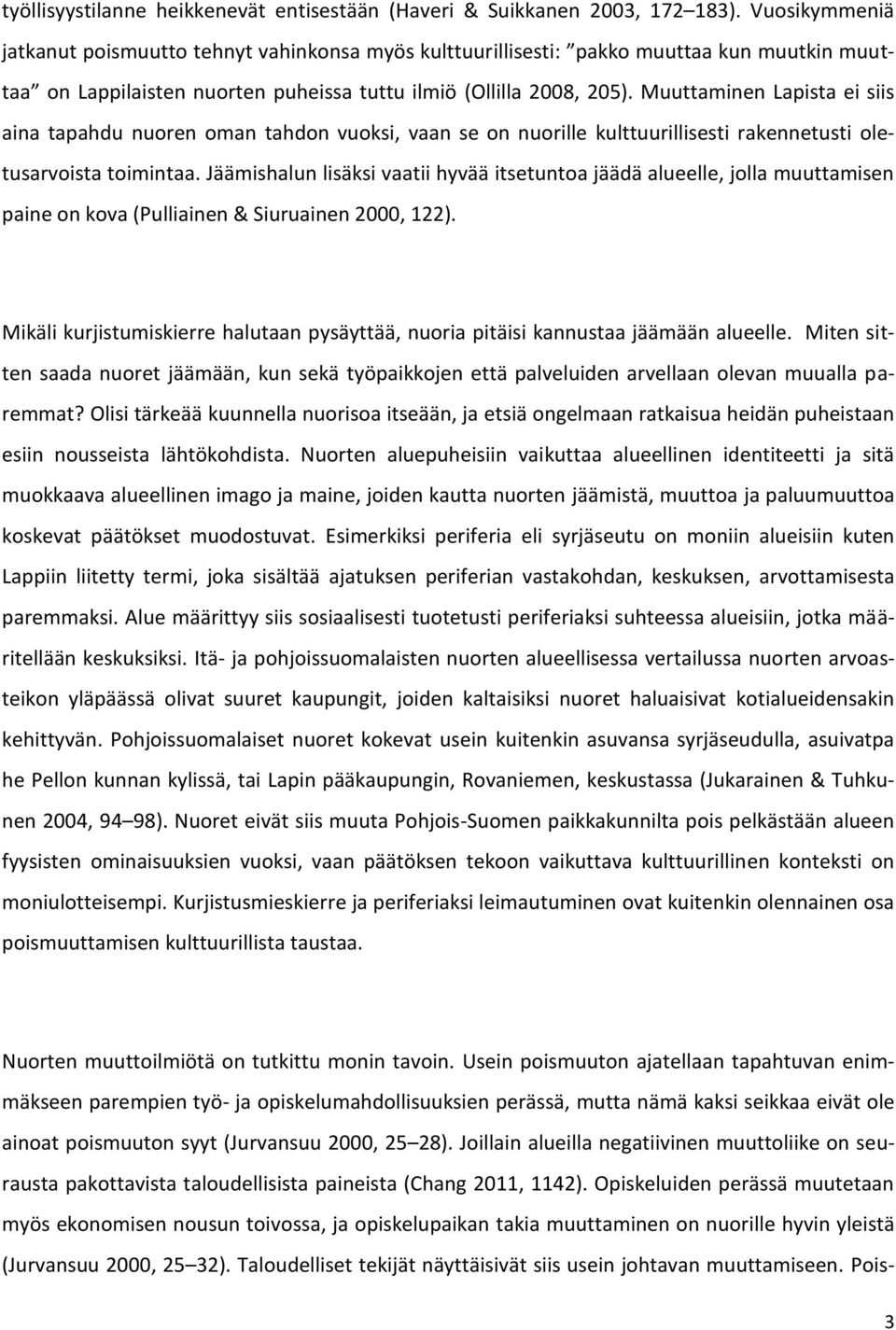 Muuttaminen Lapista ei siis aina tapahdu nuoren oman tahdon vuoksi, vaan se on nuorille kulttuurillisesti rakennetusti oletusarvoista toimintaa.