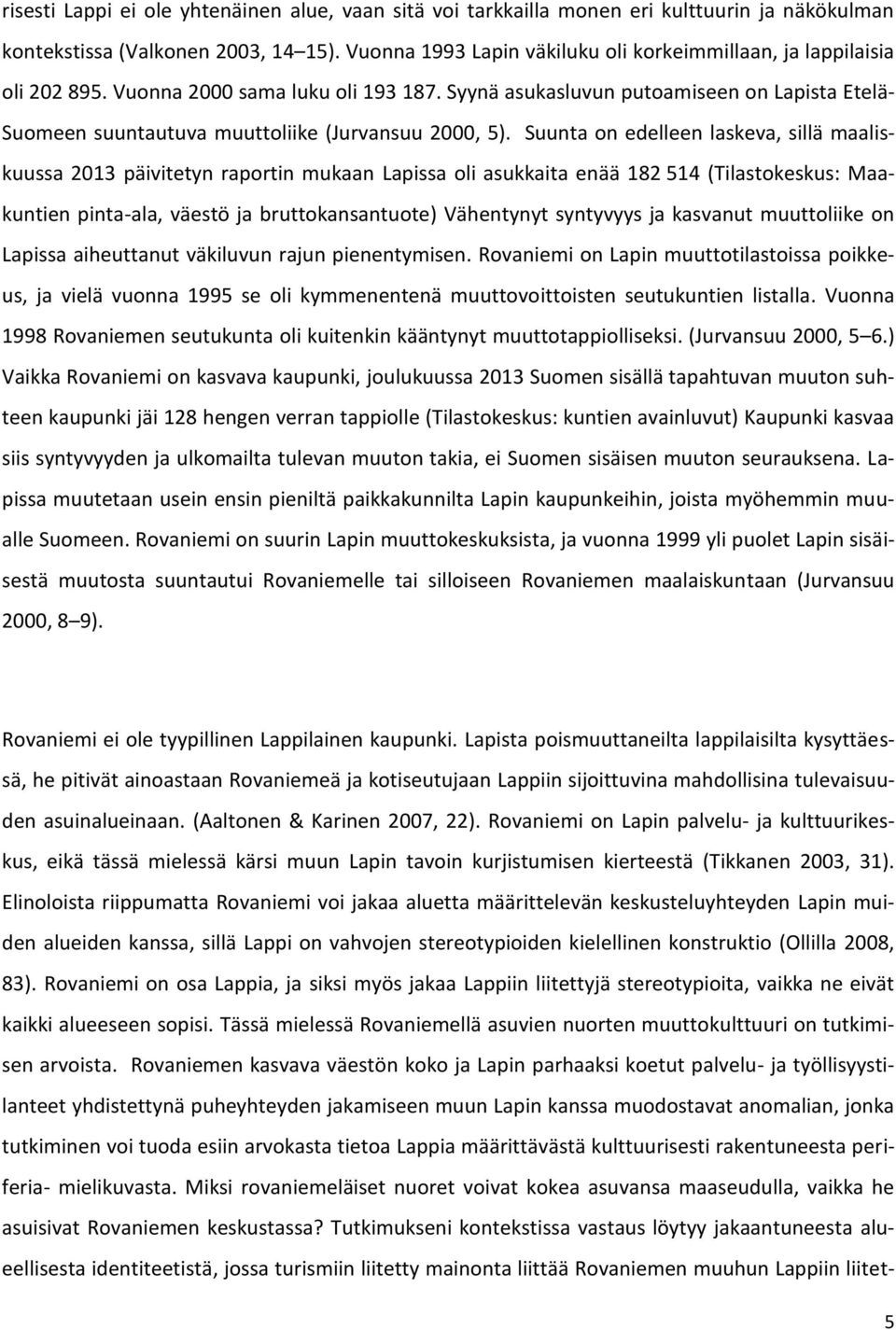 Syynä asukasluvun putoamiseen on Lapista Etelä- Suomeen suuntautuva muuttoliike (Jurvansuu 2000, 5).