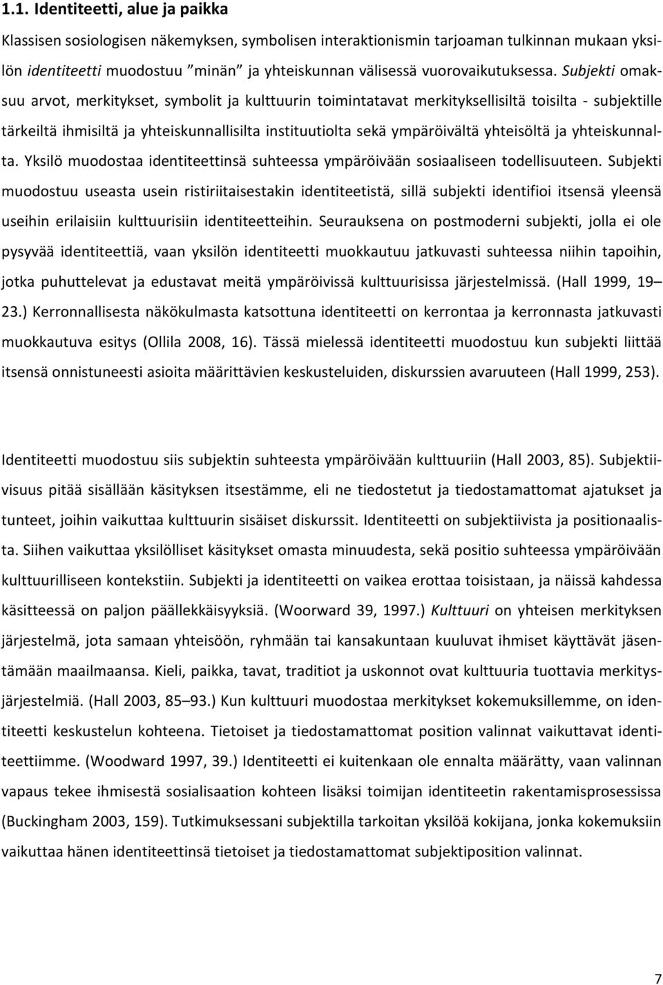 Subjekti omaksuu arvot, merkitykset, symbolit ja kulttuurin toimintatavat merkityksellisiltä toisilta - subjektille tärkeiltä ihmisiltä ja yhteiskunnallisilta instituutiolta sekä ympäröivältä