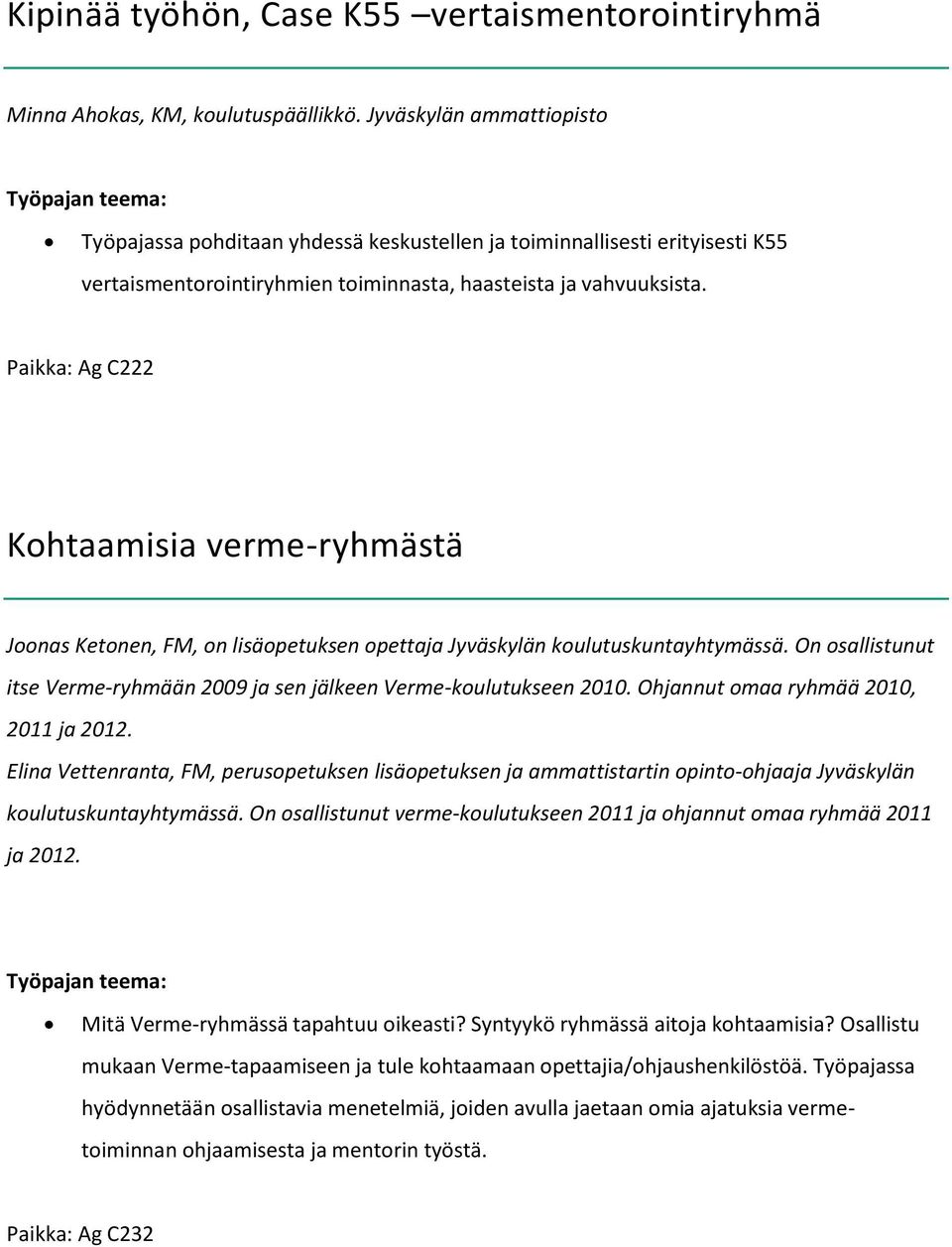 Paikka: Ag C222 Kohtaamisia verme-ryhmästä Joonas Ketonen, FM, on lisäopetuksen opettaja Jyväskylän koulutuskuntayhtymässä.