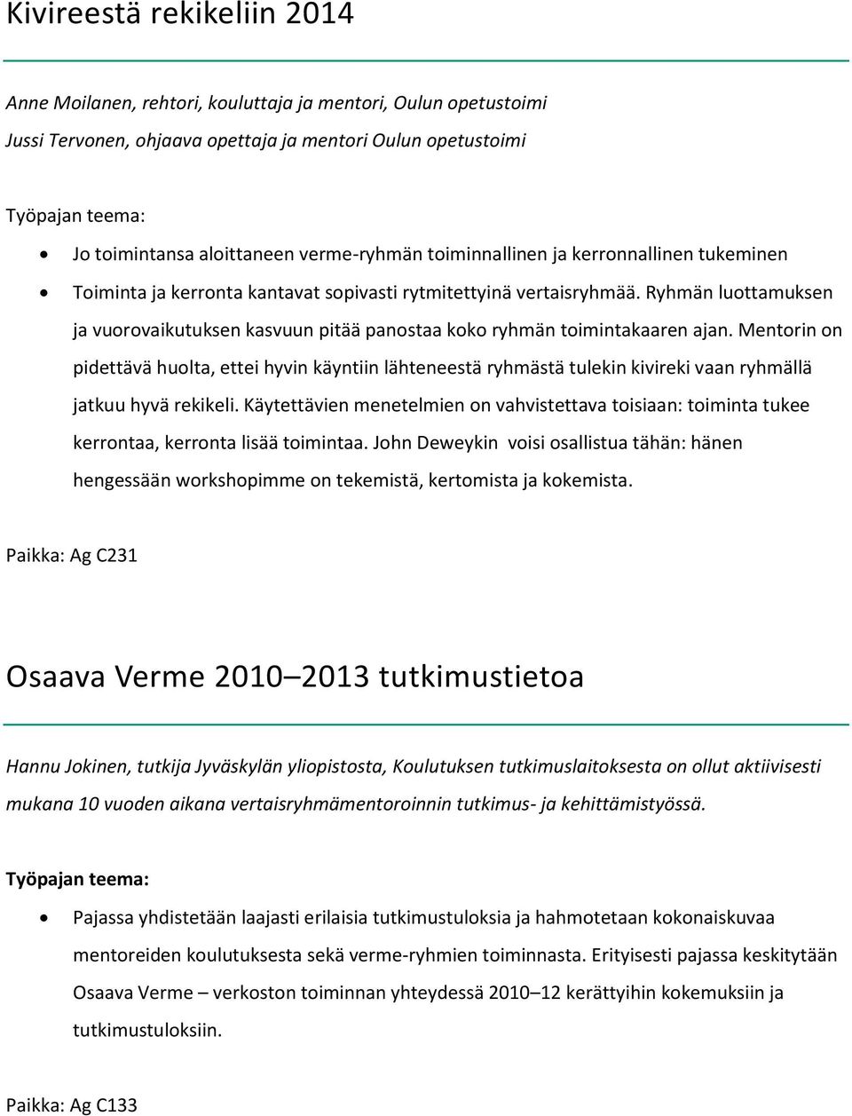 Ryhmän luottamuksen ja vuorovaikutuksen kasvuun pitää panostaa koko ryhmän toimintakaaren ajan.