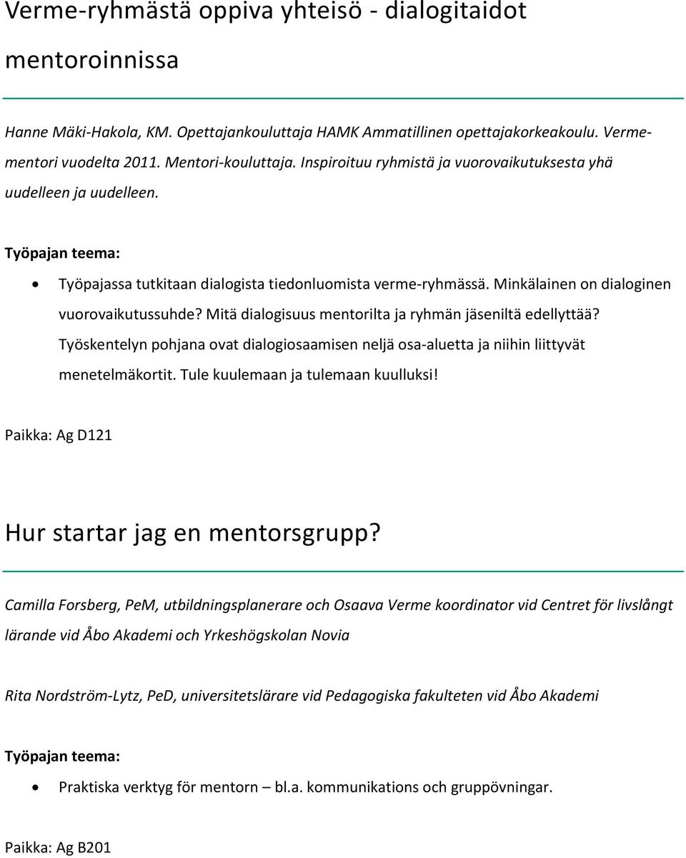 Mitä dialogisuus mentorilta ja ryhmän jäseniltä edellyttää? Työskentelyn pohjana ovat dialogiosaamisen neljä osa-aluetta ja niihin liittyvät menetelmäkortit. Tule kuulemaan ja tulemaan kuulluksi!