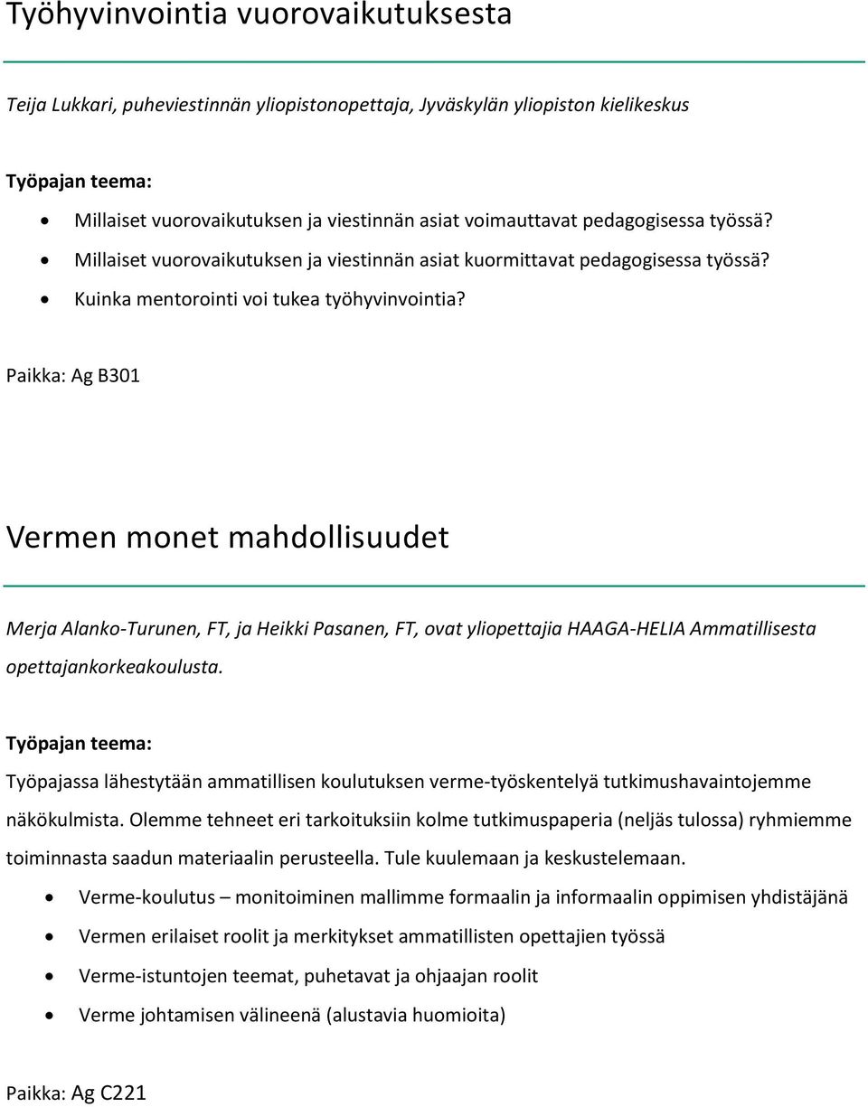 Paikka: Ag B301 Vermen monet mahdollisuudet Merja Alanko-Turunen, FT, ja Heikki Pasanen, FT, ovat yliopettajia HAAGA-HELIA Ammatillisesta opettajankorkeakoulusta.