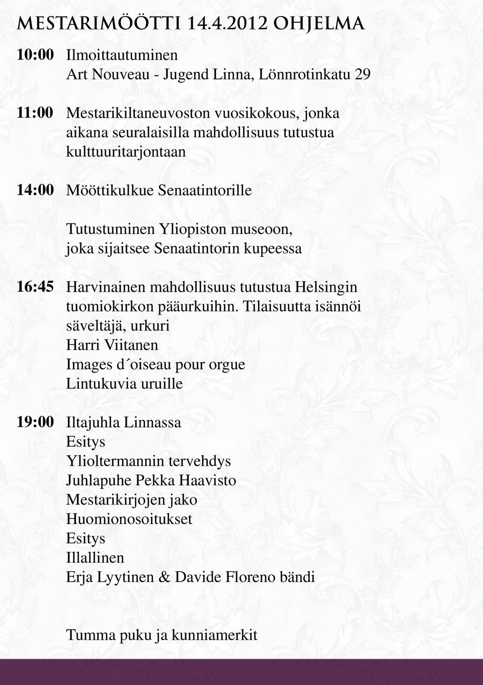 tutustua kulttuuritarjontaan Mööttikulkue Senaatintorille Tutustuminen Yliopiston museoon, joka sijaitsee Senaatintorin kupeessa 16:45 19:00 Harvinainen mahdollisuus