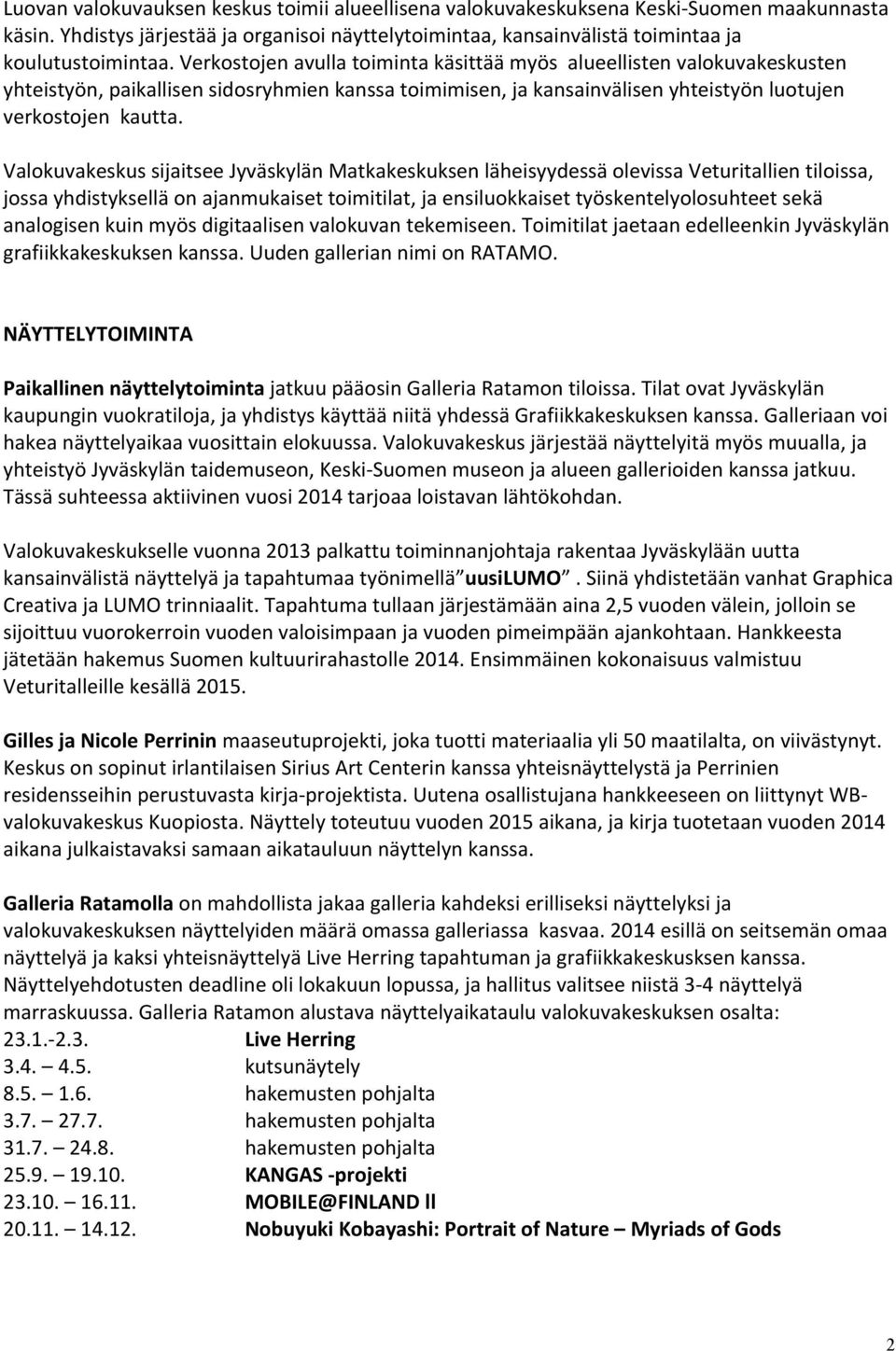 Valokuvakeskus sijaitsee Jyväskylän Matkakeskuksen läheisyydessä olevissa Veturitallien tiloissa, jossa yhdistyksellä on ajanmukaiset toimitilat, ja ensiluokkaiset työskentelyolosuhteet sekä