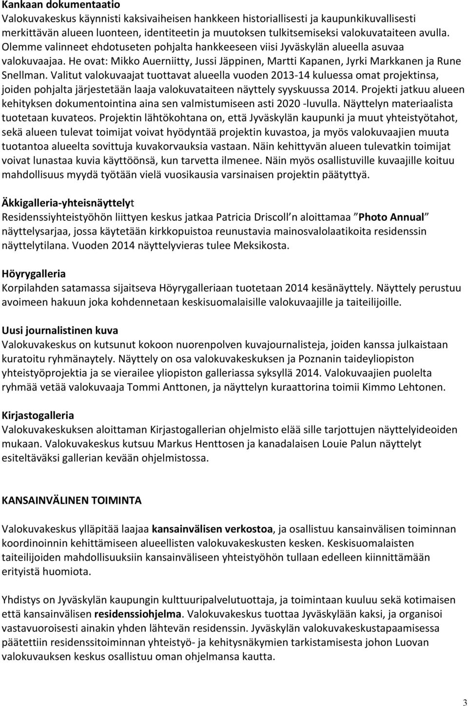 Valitut valokuvaajat tuottavat alueella vuoden 2013-14 kuluessa omat projektinsa, joiden pohjalta järjestetään laaja valokuvataiteen näyttely syyskuussa 2014.