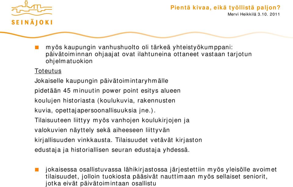 Tilaisuuteen liittyy myös vanhojen koulukirjojen ja valokuvien näyttely sekä aiheeseen liittyvän kirjallisuuden vinkkausta.