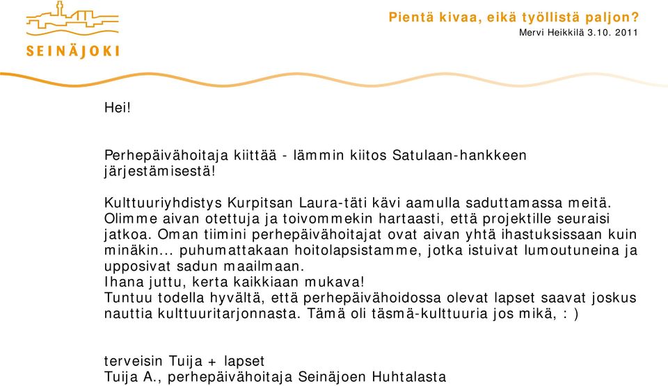 .. puhumattakaan hoitolapsistamme, jotka istuivat lumoutuneina ja upposivat sadun maailmaan. Ihana juttu, kerta kaikkiaan mukava!