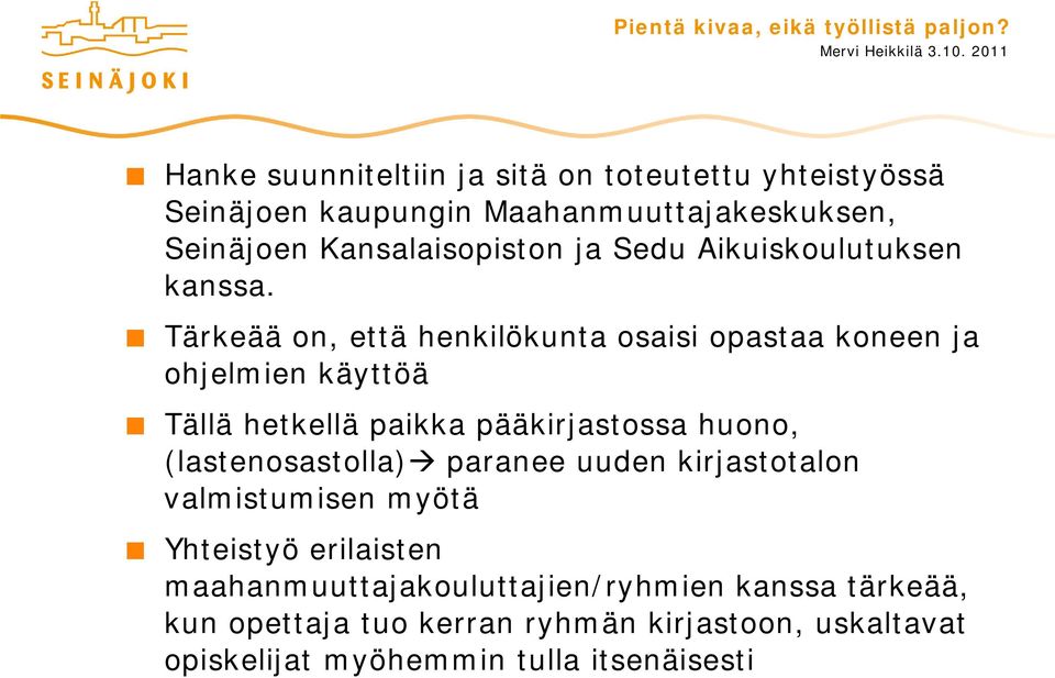 Tärkeää on, että henkilökunta osaisi opastaa koneen ja ohjelmien käyttöä Tällä hetkellä paikka pääkirjastossa huono,