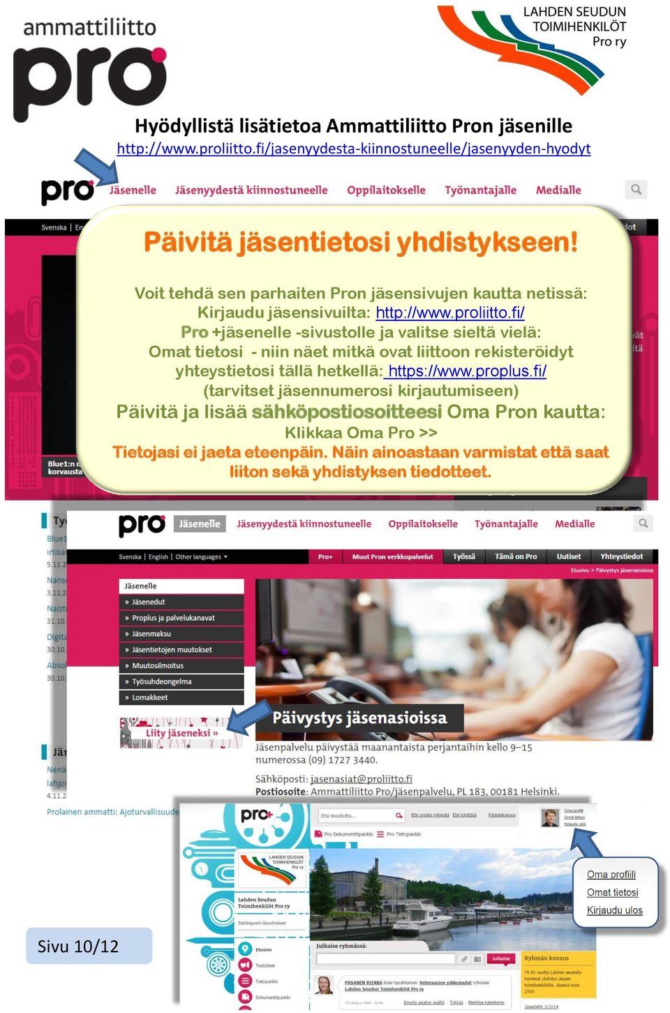 fi/ Pro +jäsenelle -sivustolle ja valitse sieltä vielä: Omat tietosi - niin näet mitkä ovat liittoon rekisteröidyt yhteystietosi tällä hetkellä: https://www.proplus.