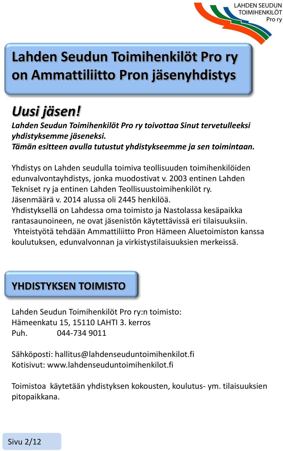 2003 entinen Lahden Tekniset ry ja entinen Lahden Teollisuustoimihenkilöt ry. Jäsenmäärä v. 2014 alussa oli 2445 henkilöä.
