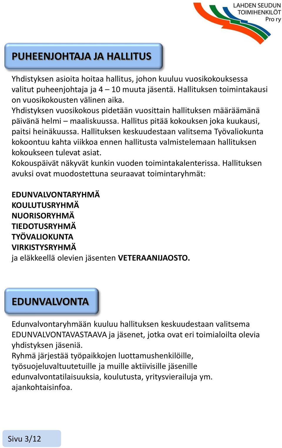 Hallituksen keskuudestaan valitsema Työvaliokunta kokoontuu kahta viikkoa ennen hallitusta valmistelemaan hallituksen kokoukseen tulevat asiat. Kokouspäivät näkyvät kunkin vuoden toimintakalenterissa.