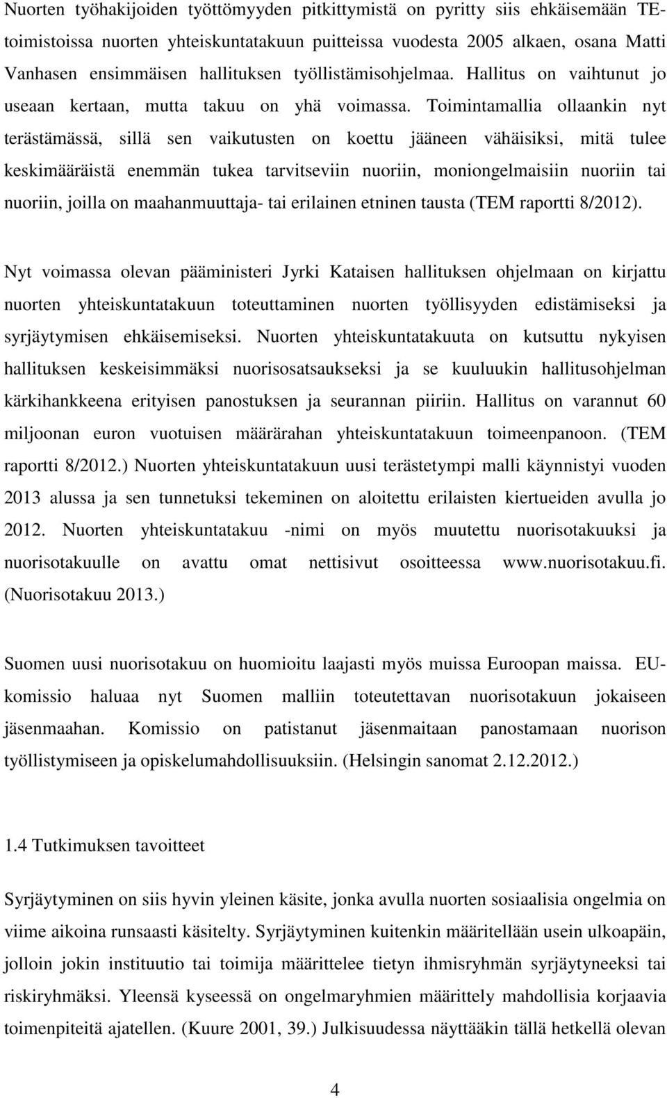 Toimintamallia ollaankin nyt terästämässä, sillä sen vaikutusten on koettu jääneen vähäisiksi, mitä tulee keskimääräistä enemmän tukea tarvitseviin nuoriin, moniongelmaisiin nuoriin tai nuoriin,