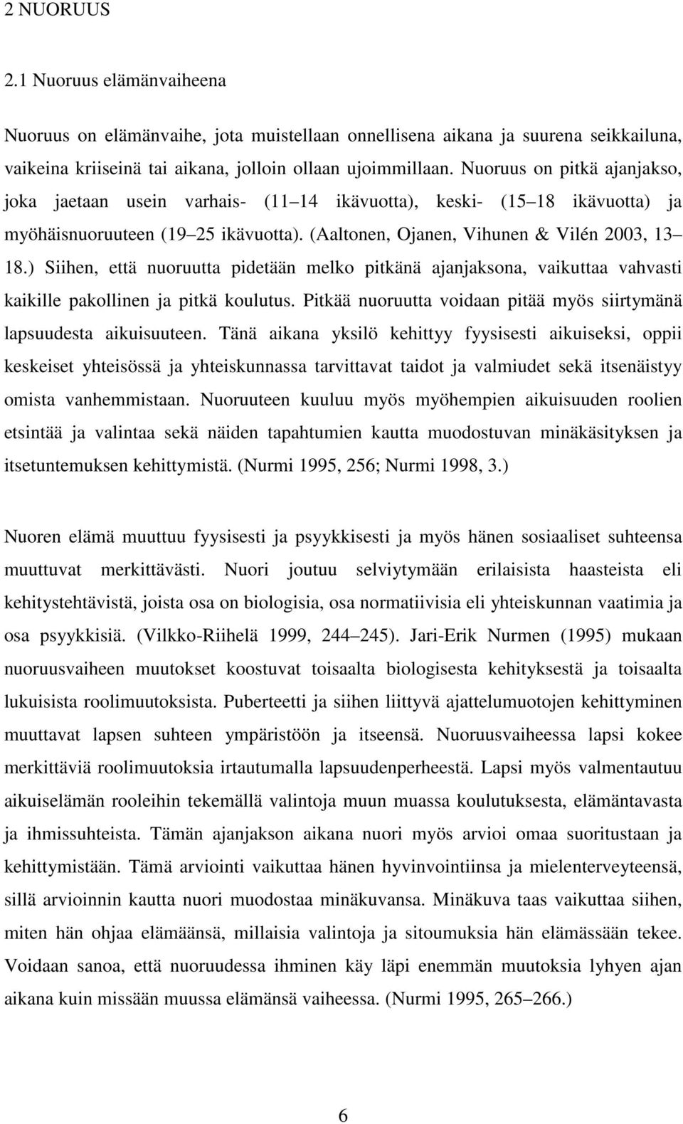 ) Siihen, että nuoruutta pidetään melko pitkänä ajanjaksona, vaikuttaa vahvasti kaikille pakollinen ja pitkä koulutus. Pitkää nuoruutta voidaan pitää myös siirtymänä lapsuudesta aikuisuuteen.