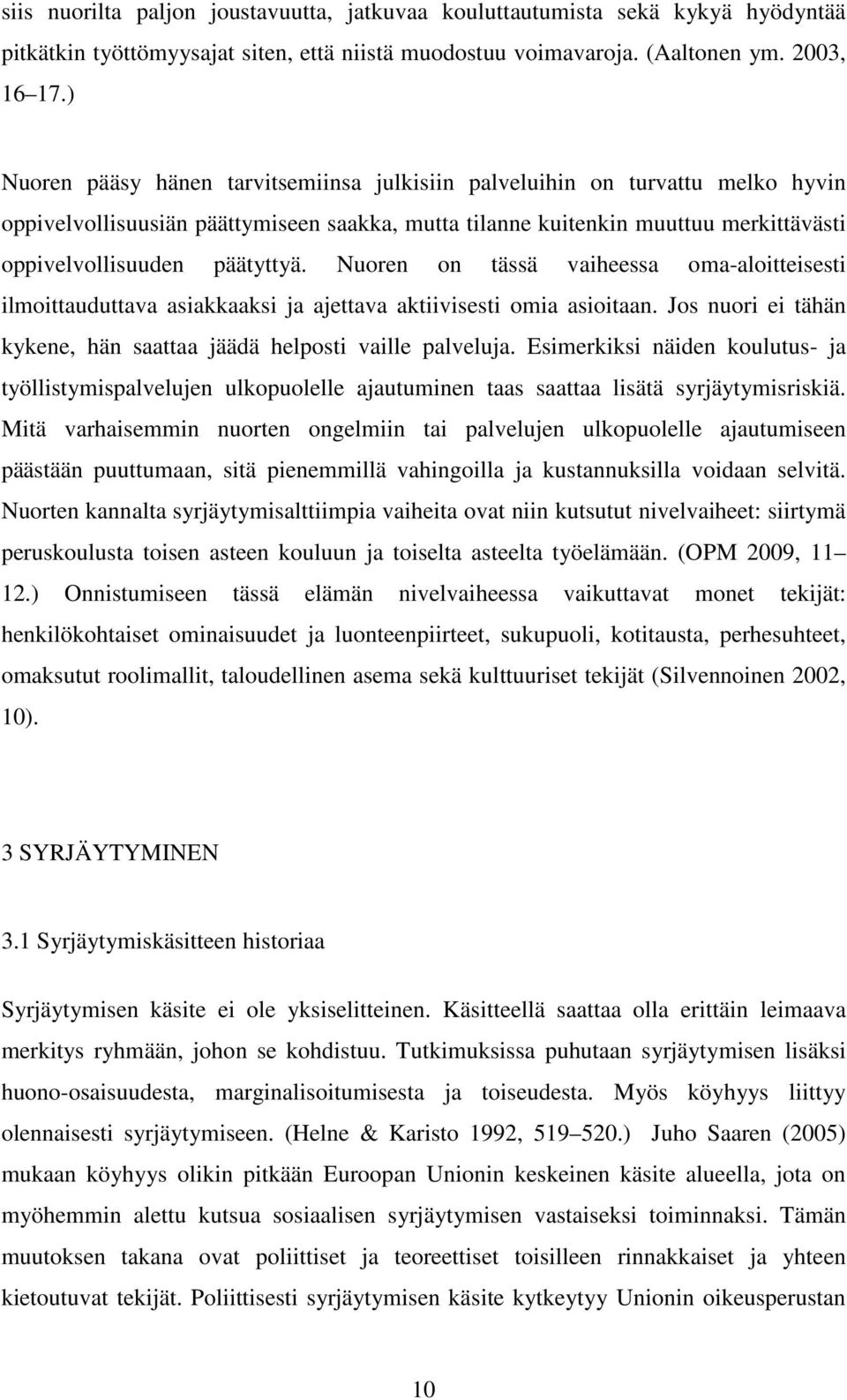 Nuoren on tässä vaiheessa oma-aloitteisesti ilmoittauduttava asiakkaaksi ja ajettava aktiivisesti omia asioitaan. Jos nuori ei tähän kykene, hän saattaa jäädä helposti vaille palveluja.