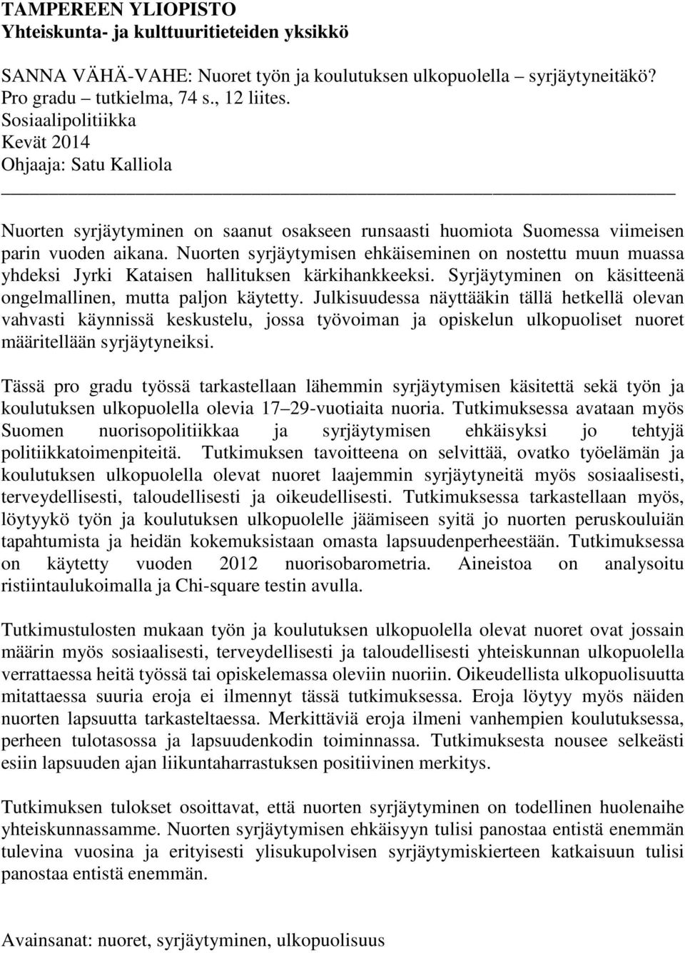 Nuorten syrjäytymisen ehkäiseminen on nostettu muun muassa yhdeksi Jyrki Kataisen hallituksen kärkihankkeeksi. Syrjäytyminen on käsitteenä ongelmallinen, mutta paljon käytetty.
