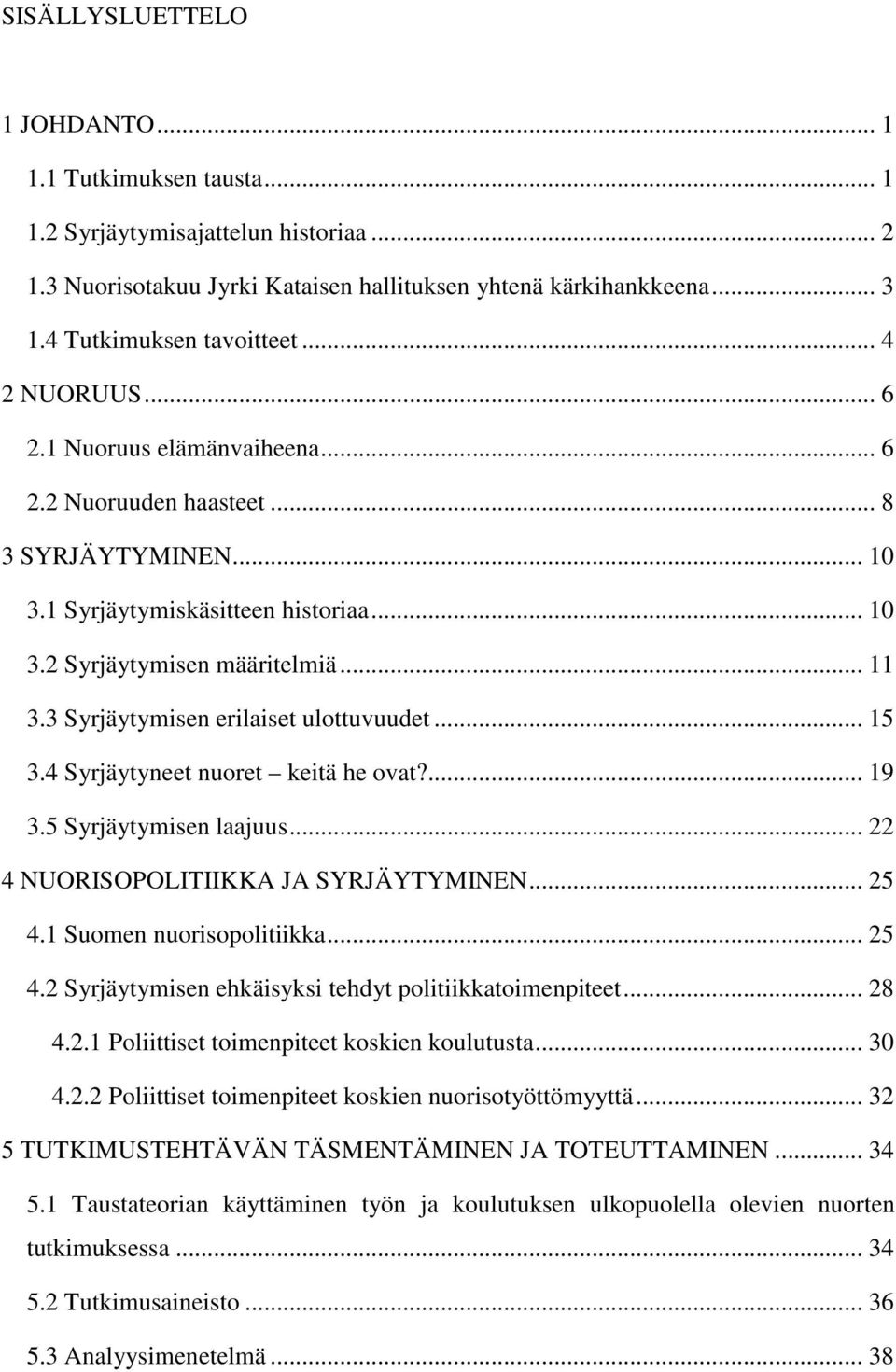 3 Syrjäytymisen erilaiset ulottuvuudet... 15 3.4 Syrjäytyneet nuoret keitä he ovat?... 19 3.5 Syrjäytymisen laajuus... 22 4 NUORISOPOLITIIKKA JA SYRJÄYTYMINEN... 25 4.