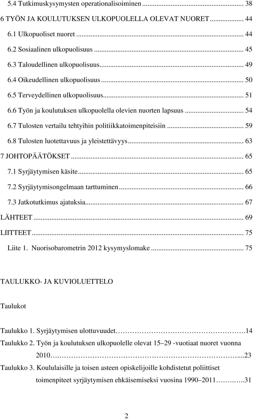 7 Tulosten vertailu tehtyihin politiikkatoimenpiteisiin... 59 6.8 Tulosten luotettavuus ja yleistettävyys... 63 7 JOHTOPÄÄTÖKSET... 65 7.1 Syrjäytymisen käsite... 65 7.2 Syrjäytymisongelmaan tarttuminen.