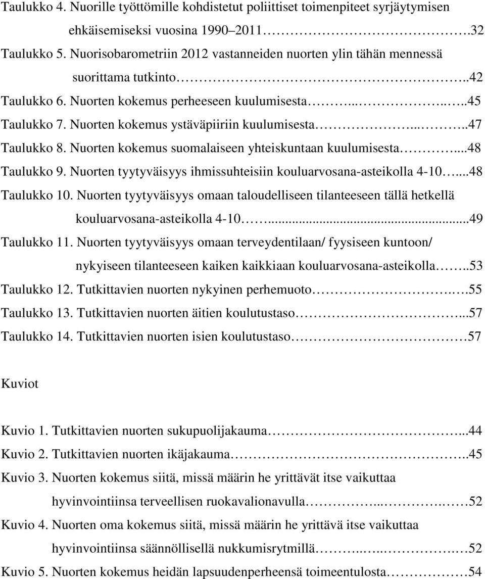 Nuorten kokemus ystäväpiiriin kuulumisesta.....47 Taulukko 8. Nuorten kokemus suomalaiseen yhteiskuntaan kuulumisesta...48 Taulukko 9.