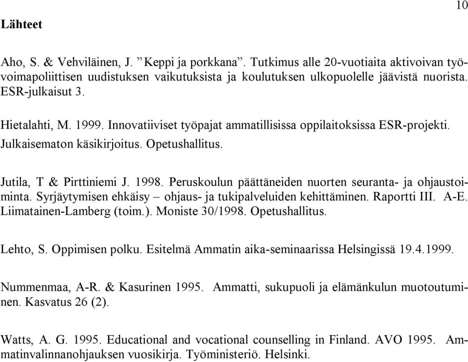 Peruskoulun päättäneiden nuorten seuranta- ja ohjaustoiminta. Syrjäytymisen ehkäisy ohjaus- ja tukipalveluiden kehittäminen. Raportti III. A-E. Liimatainen-Lamberg (toim.). Moniste 30/1998.