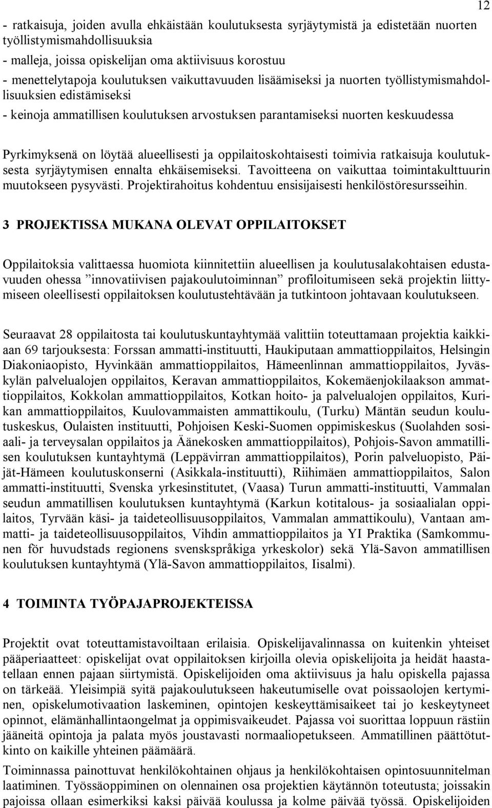 löytää alueellisesti ja oppilaitoskohtaisesti toimivia ratkaisuja koulutuksesta syrjäytymisen ennalta ehkäisemiseksi. Tavoitteena on vaikuttaa toimintakulttuurin muutokseen pysyvästi.