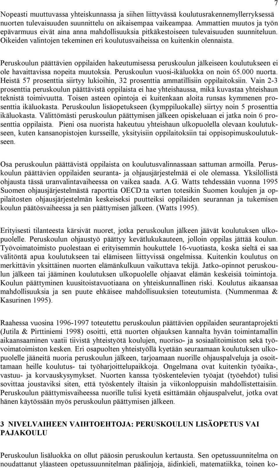 7 Peruskoulun päättävien oppilaiden hakeutumisessa peruskoulun jälkeiseen koulutukseen ei ole havaittavissa nopeita muutoksia. Peruskoulun vuosi-ikäluokka on noin 65.000 nuorta.