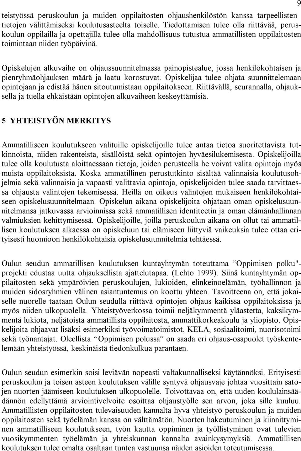 9 Opiskelujen alkuvaihe on ohjaussuunnitelmassa painopistealue, jossa henkilökohtaisen ja pienryhmäohjauksen määrä ja laatu korostuvat.