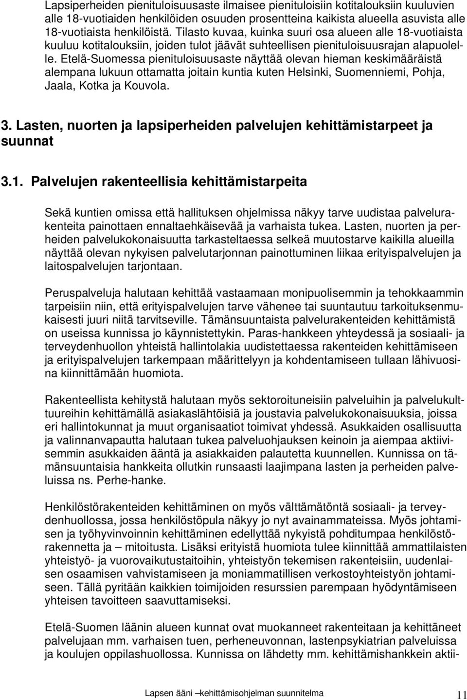 Etelä-Suomessa pienituloisuusaste näyttää olevan hieman keskimääräistä alempana lukuun ottamatta joitain kuntia kuten Helsinki, Suomenniemi, Pohja, Jaala, Kotka ja Kouvola. 3.