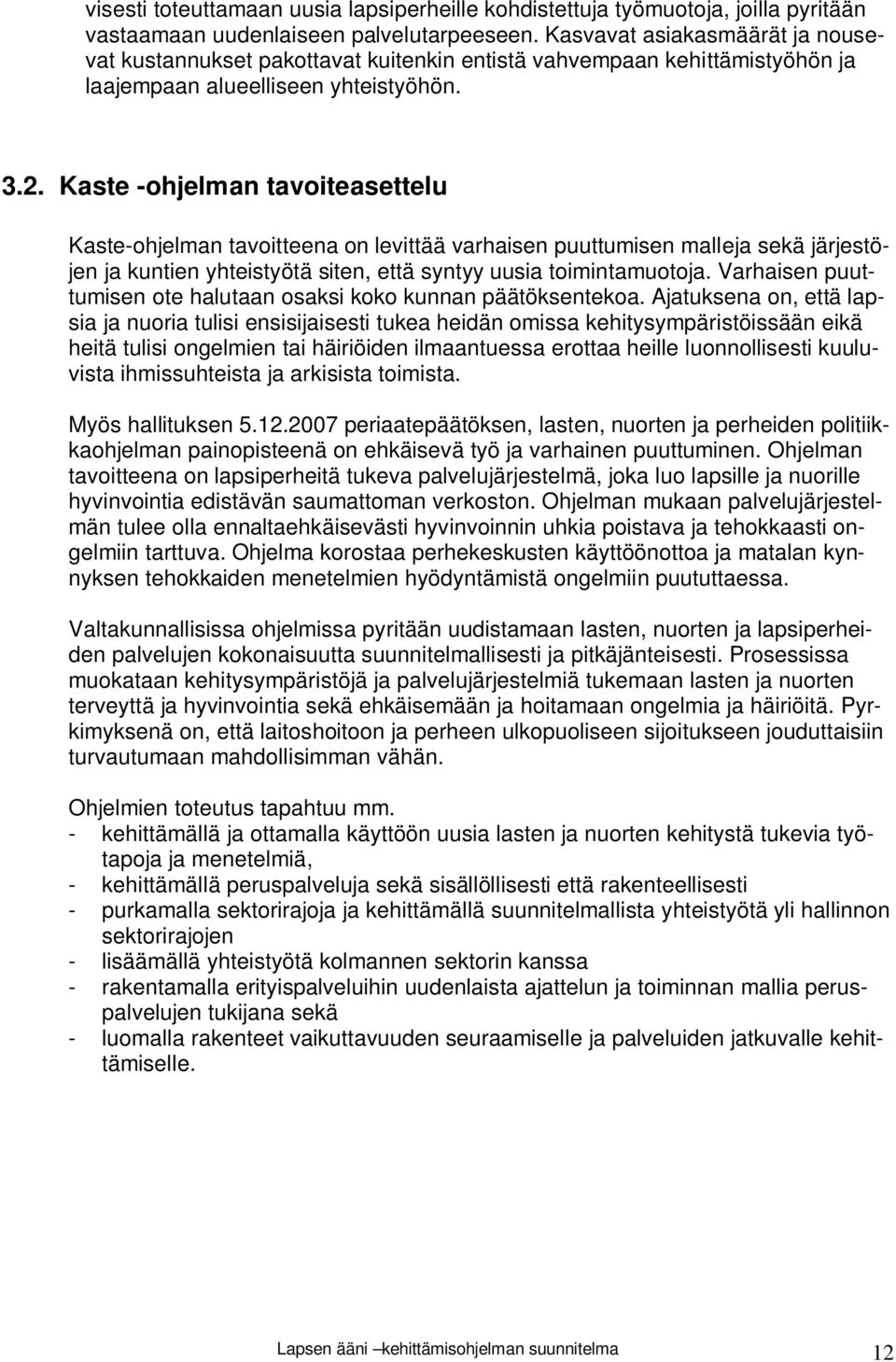 Kaste -ohjelman tavoiteasettelu Kaste-ohjelman tavoitteena on levittää varhaisen puuttumisen malleja sekä järjestöjen ja kuntien yhteistyötä siten, että syntyy uusia toimintamuotoja.