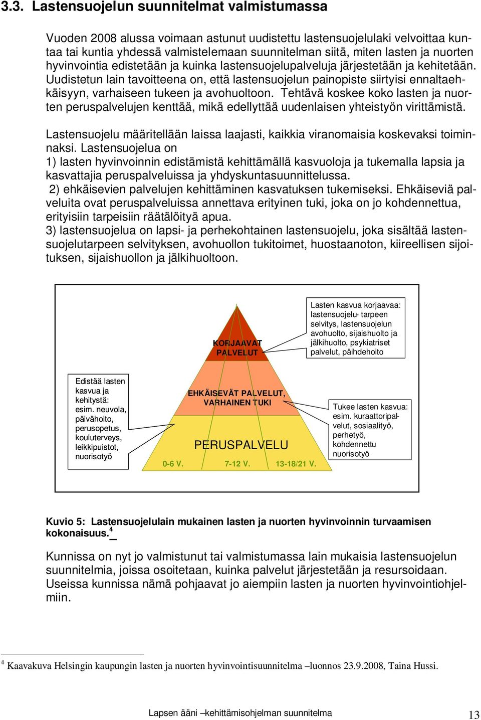 Uudistetun lain tavoitteena on, että lastensuojelun painopiste siirtyisi ennaltaehkäisyyn, varhaiseen tukeen ja avohuoltoon.