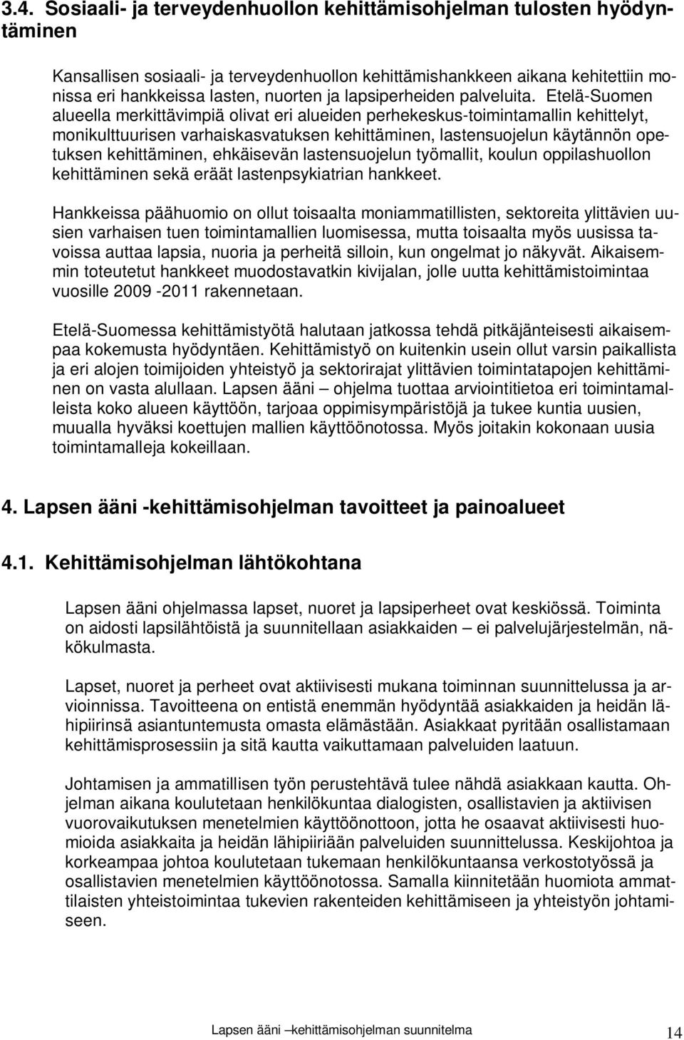 Etelä-Suomen alueella merkittävimpiä olivat eri alueiden perhekeskus-toimintamallin kehittelyt, monikulttuurisen varhaiskasvatuksen kehittäminen, lastensuojelun käytännön opetuksen kehittäminen,