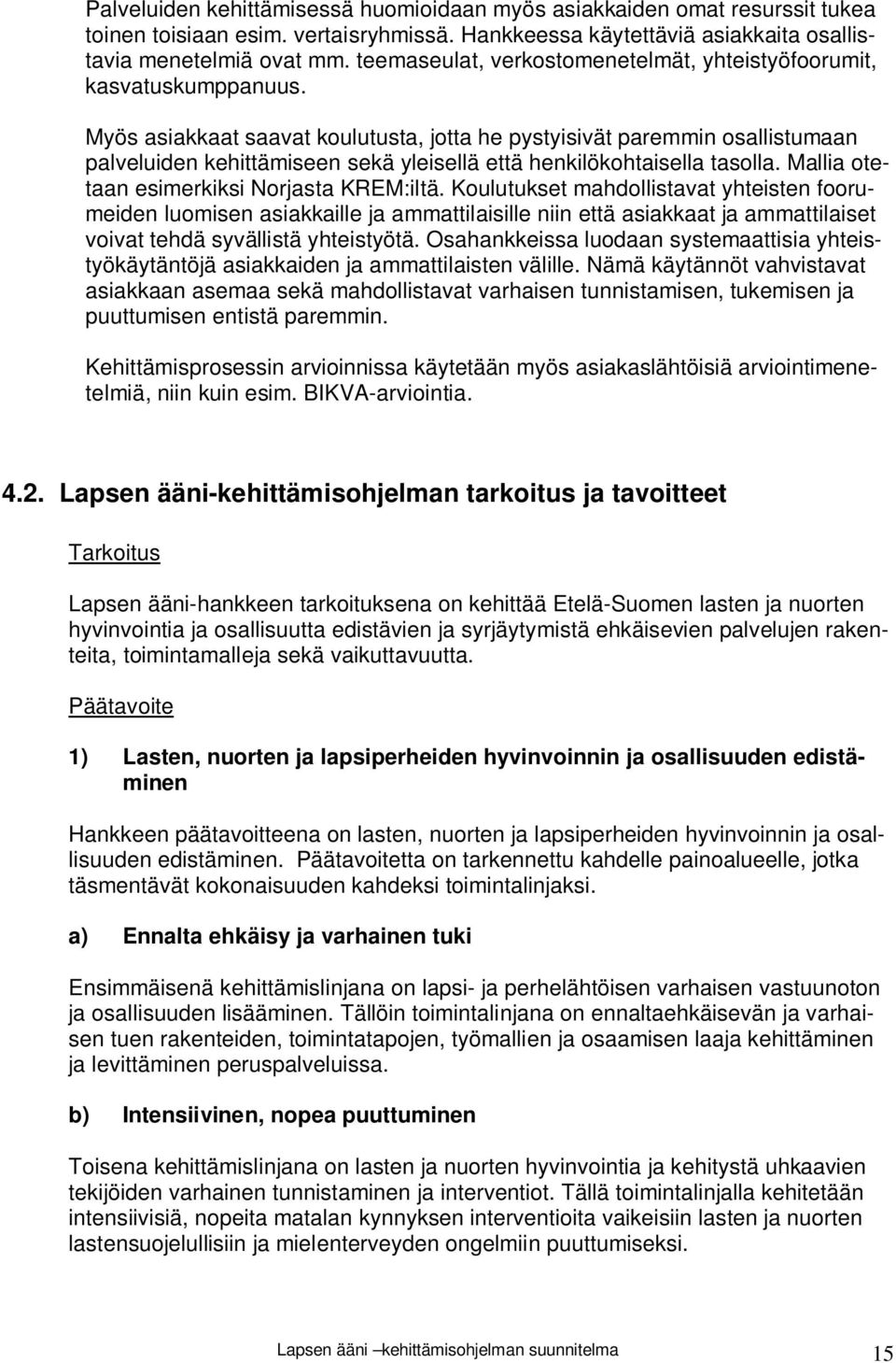 Myös asiakkaat saavat koulutusta, jotta he pystyisivät paremmin osallistumaan palveluiden kehittämiseen sekä yleisellä että henkilökohtaisella tasolla. Mallia otetaan esimerkiksi Norjasta KREM:iltä.