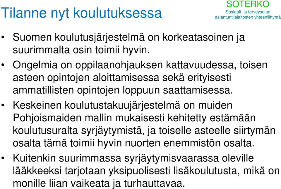 Keskeinen koulutustakuujärjestelmä on muiden Pohjoismaiden mallin mukaisesti kehitetty estämään koulutusuralta syrjäytymistä, ja toiselle asteelle