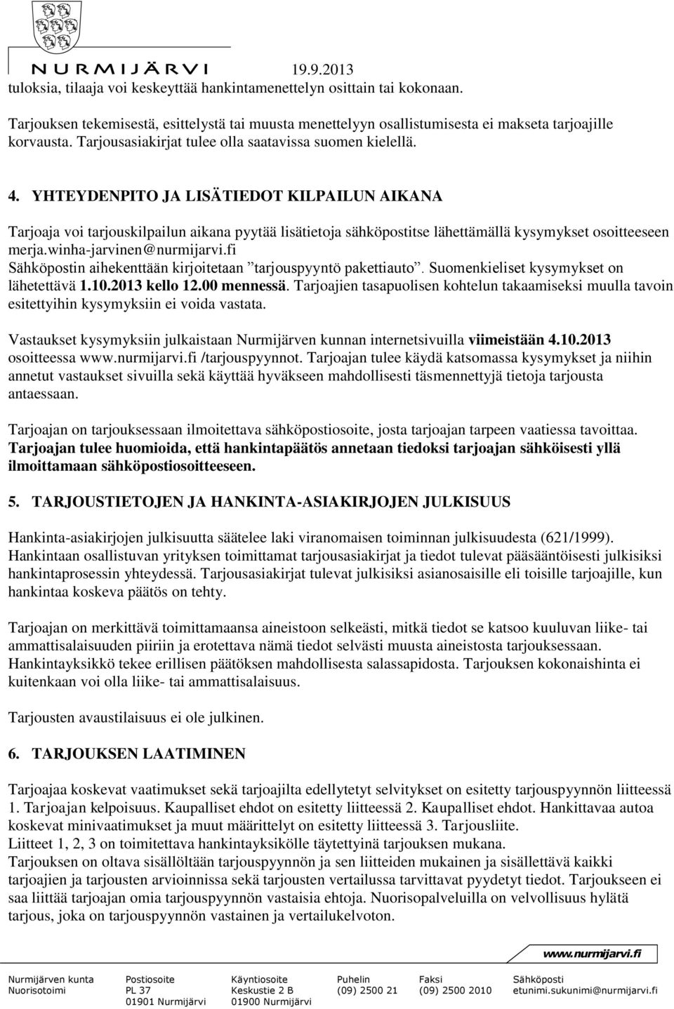 YHTEYDENPITO JA LISÄTIEDOT KILPAILUN AIKANA Tarjoaja voi tarjouskilpailun aikana pyytää lisätietoja sähköpostitse lähettämällä kysymykset osoitteeseen merja.winha-jarvinen@nurmijarvi.