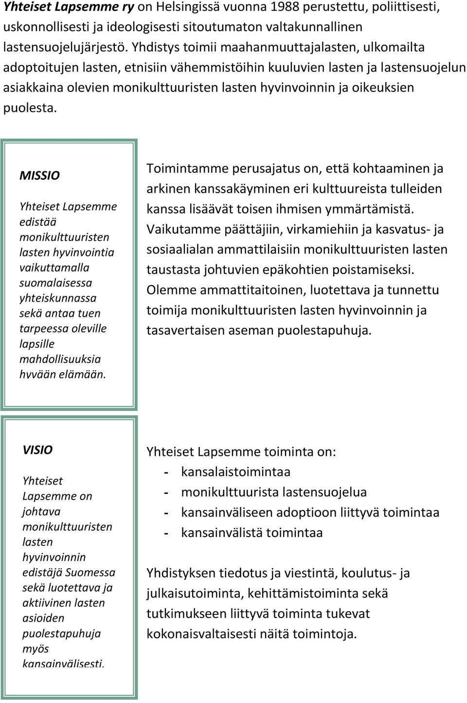 puolesta. MISSIO Yhteiset Lapsemme edistää monikulttuuristen lasten hyvinvointia vaikuttamalla suomalaisessa yhteiskunnassa sekä antaa tuen tarpeessa oleville lapsille mahdollisuuksia hyvään elämään.