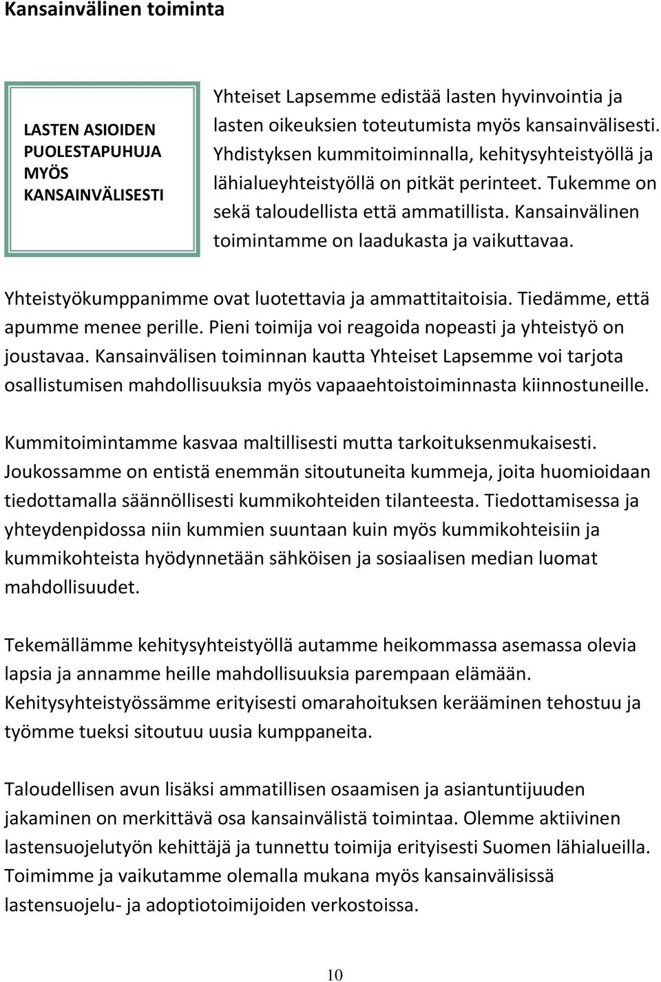 Yhteistyökumppanimme ovat luotettavia ja ammattitaitoisia. Tiedämme, että apumme menee perille. Pieni toimija voi reagoida nopeasti ja yhteistyö on joustavaa.