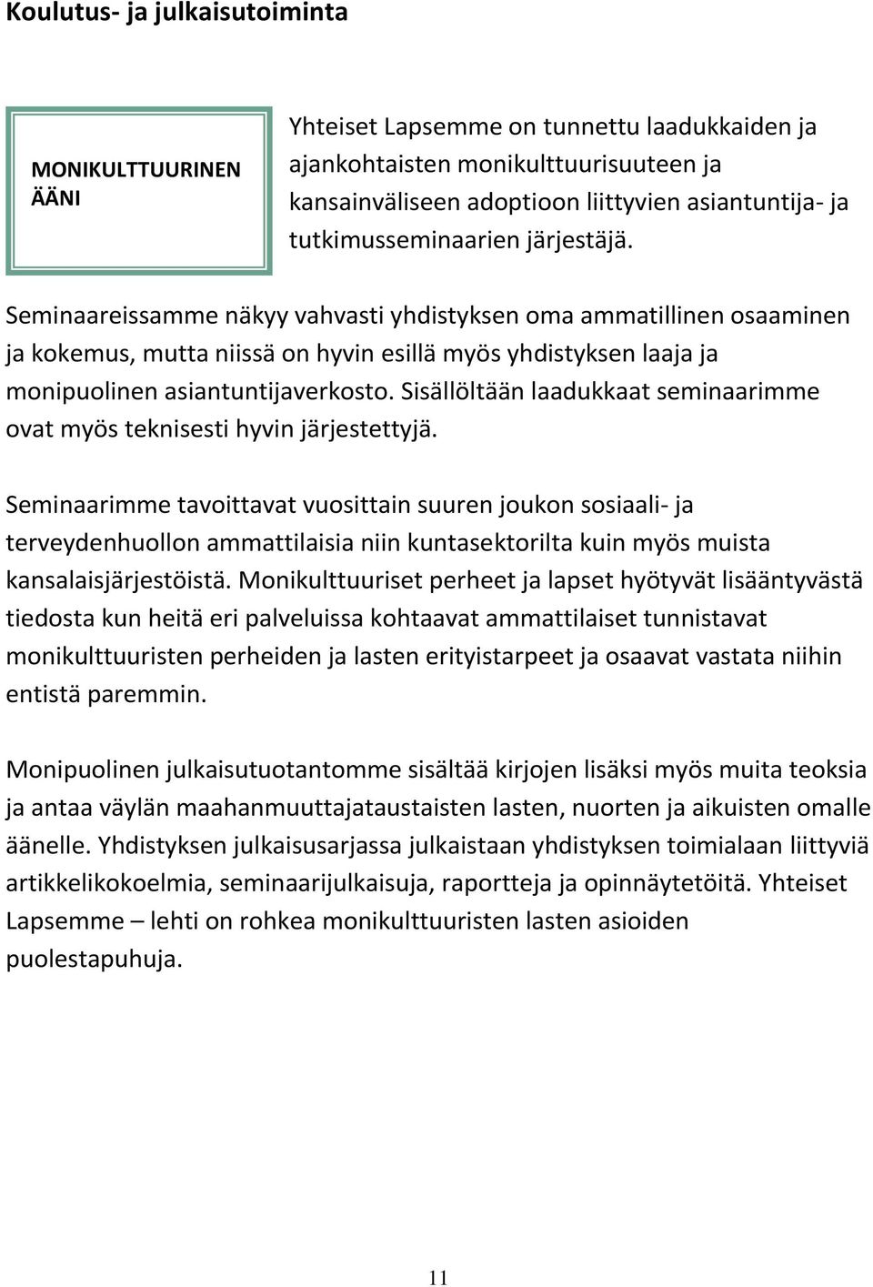 Seminaareissamme näkyy vahvasti yhdistyksen oma ammatillinen osaaminen ja kokemus, mutta niissä on hyvin esillä myös yhdistyksen laaja ja monipuolinen asiantuntijaverkosto.