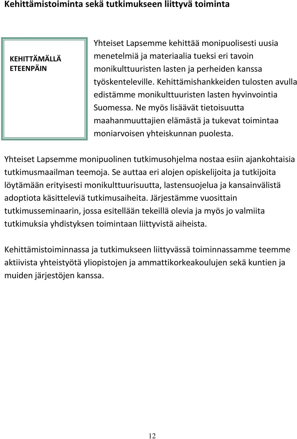 Ne myös lisäävät tietoisuutta maahanmuuttajien elämästä ja tukevat toimintaa moniarvoisen yhteiskunnan puolesta.