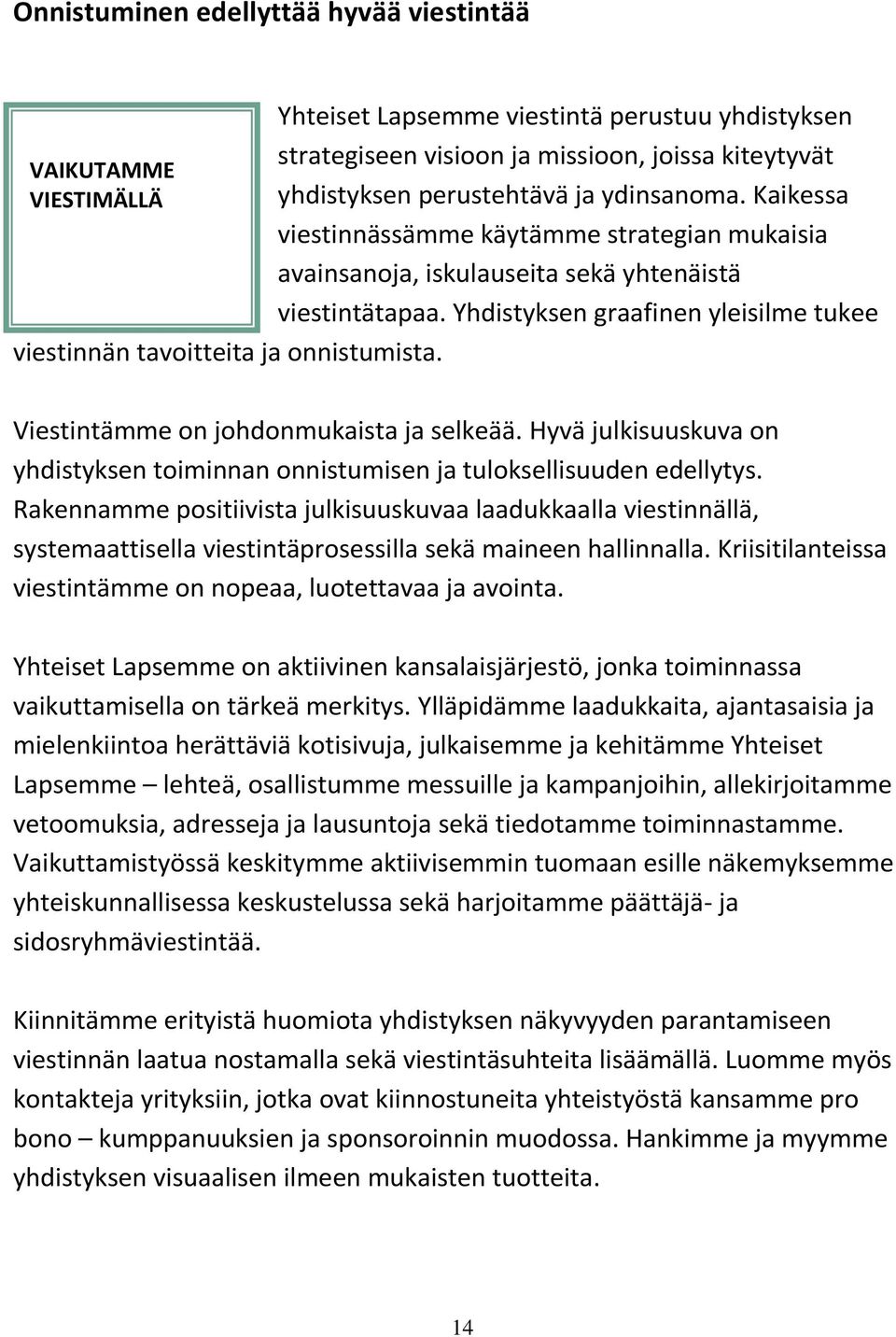 Kaikessa viestinnässämme käytämme strategian mukaisia avainsanoja, iskulauseita sekä yhtenäistä viestintätapaa. Yhdistyksen graafinen yleisilme tukee Viestintämme on johdonmukaista ja selkeää.