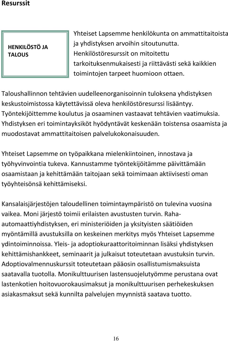 Taloushallinnon tehtävien uudelleenorganisoinnin tuloksena yhdistyksen keskustoimistossa käytettävissä oleva henkilöstöresurssi lisääntyy.