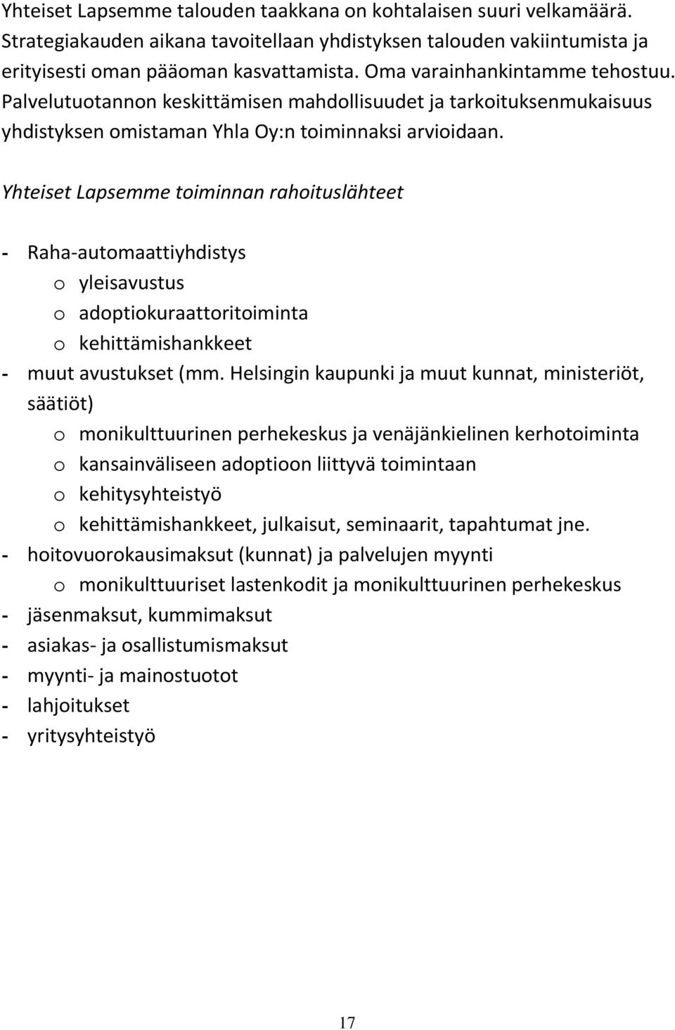 Yhteiset Lapsemme toiminnan rahoituslähteet - Raha-automaattiyhdistys o yleisavustus o adoptiokuraattoritoiminta o kehittämishankkeet - muut avustukset (mm.