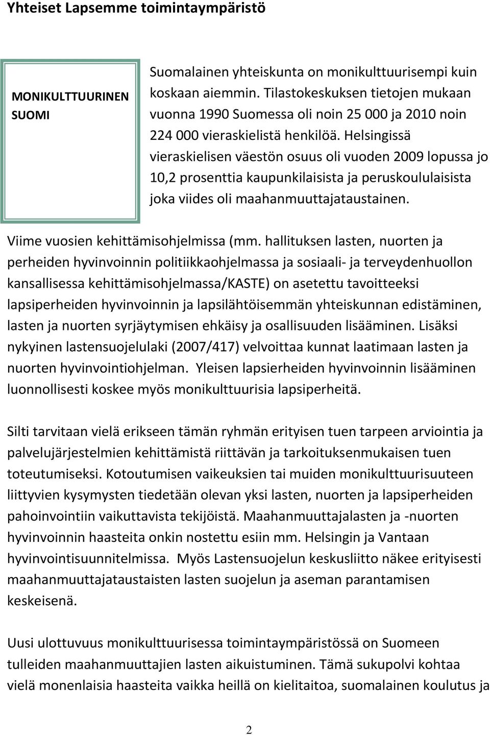 Helsingissä vieraskielisen väestön osuus oli vuoden 2009 lopussa jo 10,2 prosenttia kaupunkilaisista ja peruskoululaisista joka viides oli maahanmuuttajataustainen.