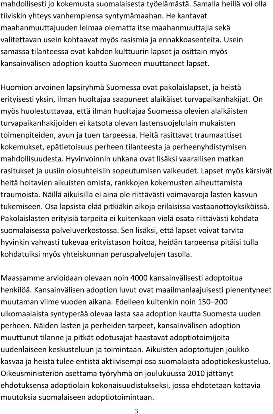 Usein samassa tilanteessa ovat kahden kulttuurin lapset ja osittain myös kansainvälisen adoption kautta Suomeen muuttaneet lapset.