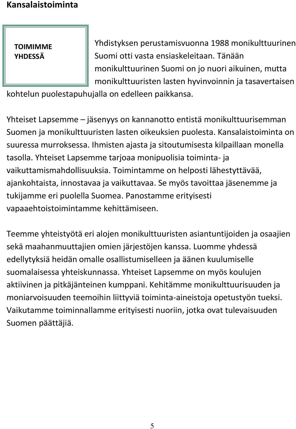 Yhteiset Lapsemme jäsenyys on kannanotto entistä monikulttuurisemman Suomen ja monikulttuuristen lasten oikeuksien puolesta. Kansalaistoiminta on suuressa murroksessa.