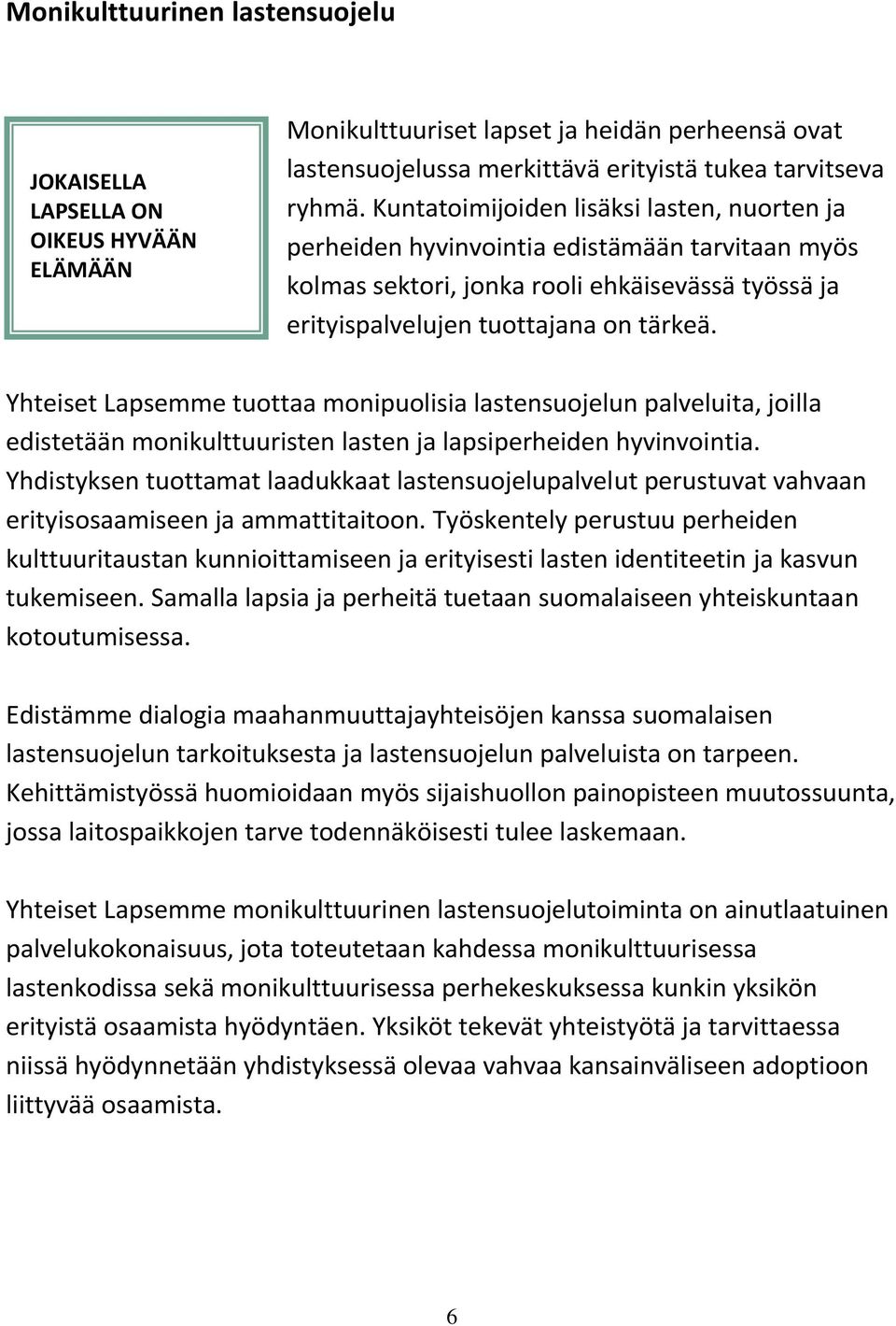 Yhteiset Lapsemme tuottaa monipuolisia lastensuojelun palveluita, joilla edistetään monikulttuuristen lasten ja lapsiperheiden hyvinvointia.