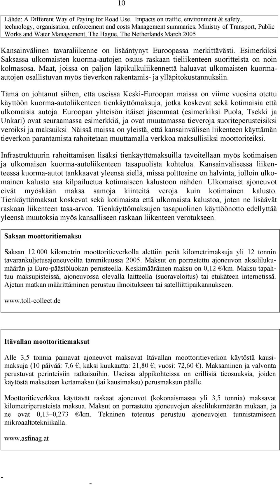 Esimerkiksi Saksassa ulkomaisten kuormaautojen osuus raskaan tieliikenteen suoritteista on noin kolmasosa.