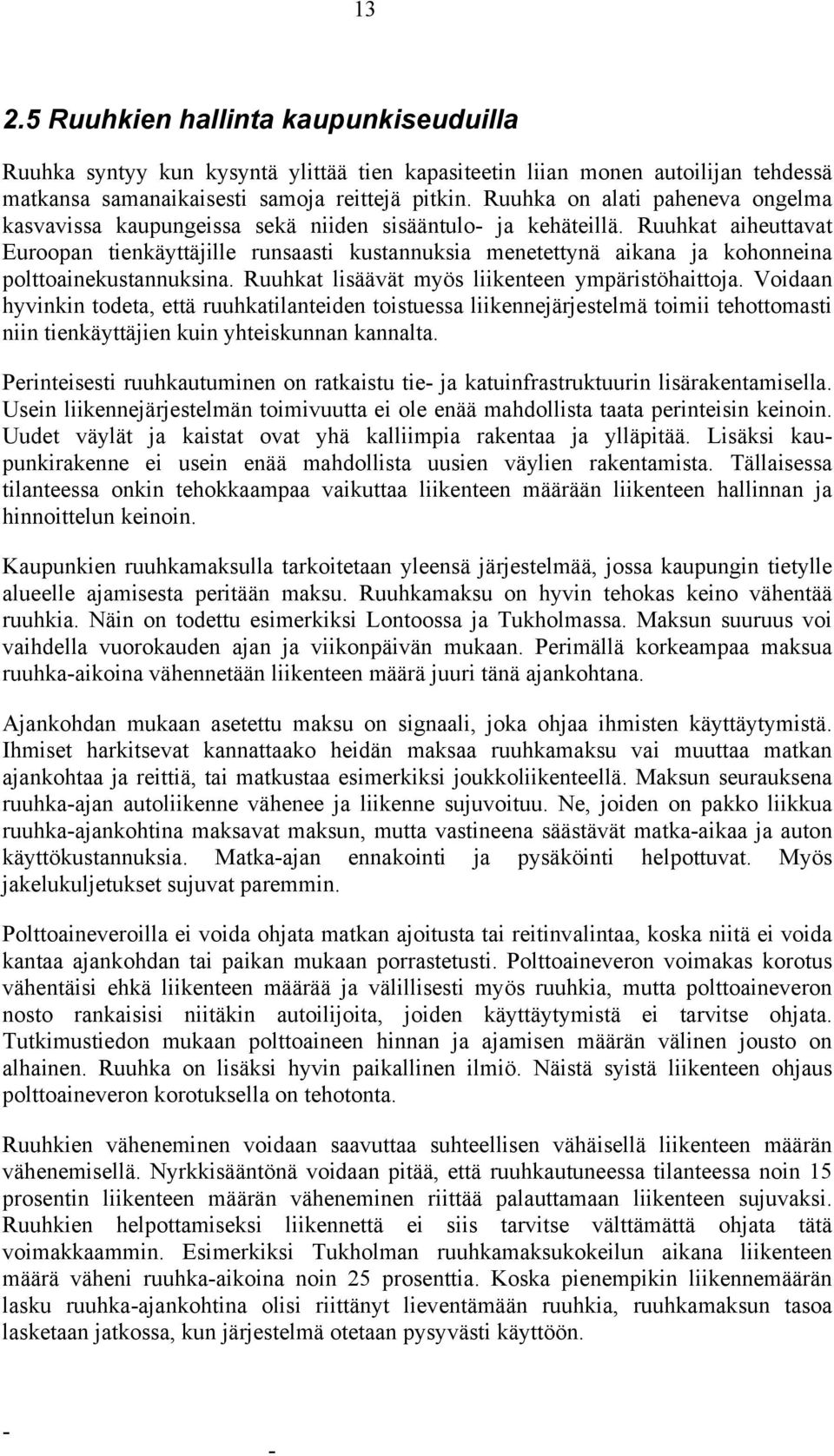 Ruuhkat aiheuttavat Euroopan tienkäyttäjille runsaasti kustannuksia menetettynä aikana ja kohonneina polttoainekustannuksina. Ruuhkat lisäävät myös liikenteen ympäristöhaittoja.