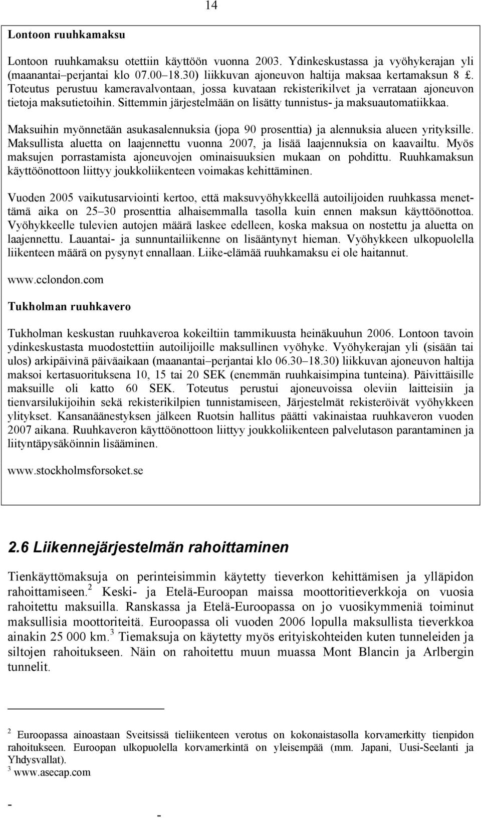 Maksuihin myönnetään asukasalennuksia (jopa 90 prosenttia) ja alennuksia alueen yrityksille. Maksullista aluetta on laajennettu vuonna 2007, ja lisää laajennuksia on kaavailtu.