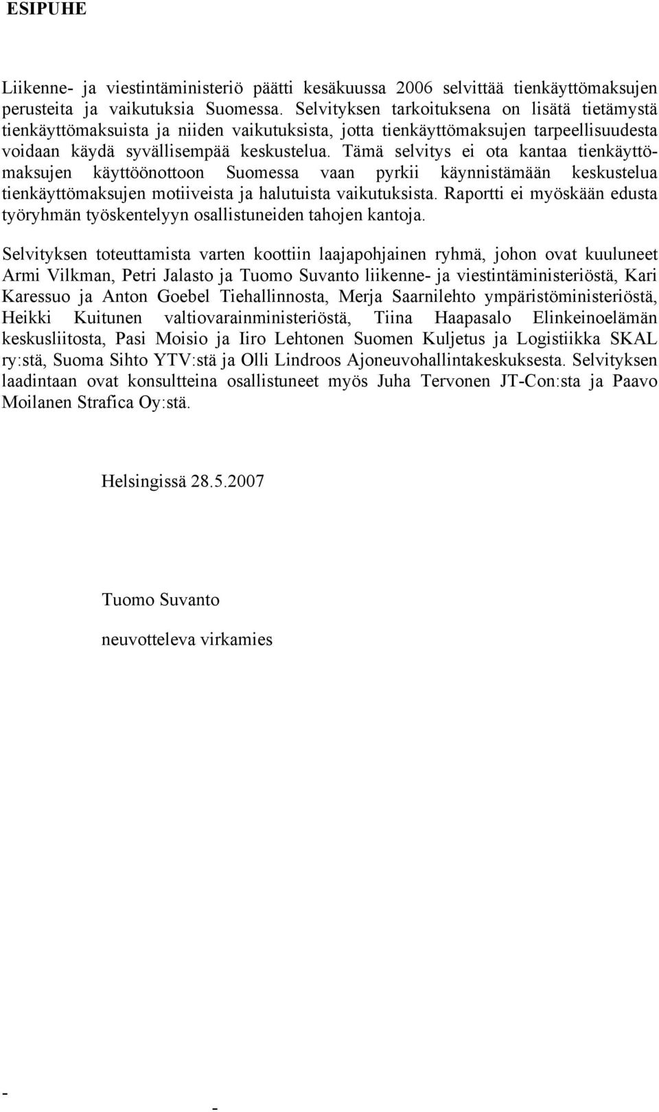 Tämä selvitys ei ota kantaa tienkäyttömaksujen käyttöönottoon Suomessa vaan pyrkii käynnistämään keskustelua tienkäyttömaksujen motiiveista ja halutuista vaikutuksista.